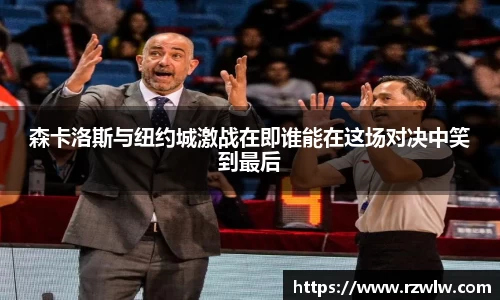 森卡洛斯与纽约城激战在即谁能在这场对决中笑到最后